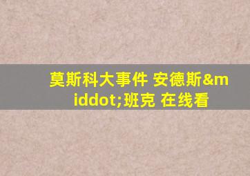 莫斯科大事件 安德斯·班克 在线看